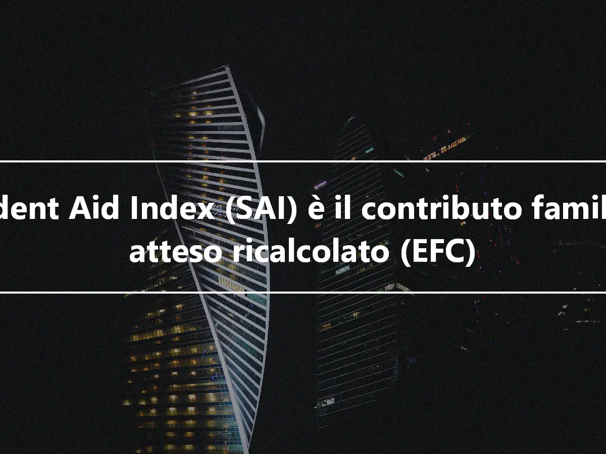 Student Aid Index (SAI) è il contributo familiare atteso ricalcolato (EFC)