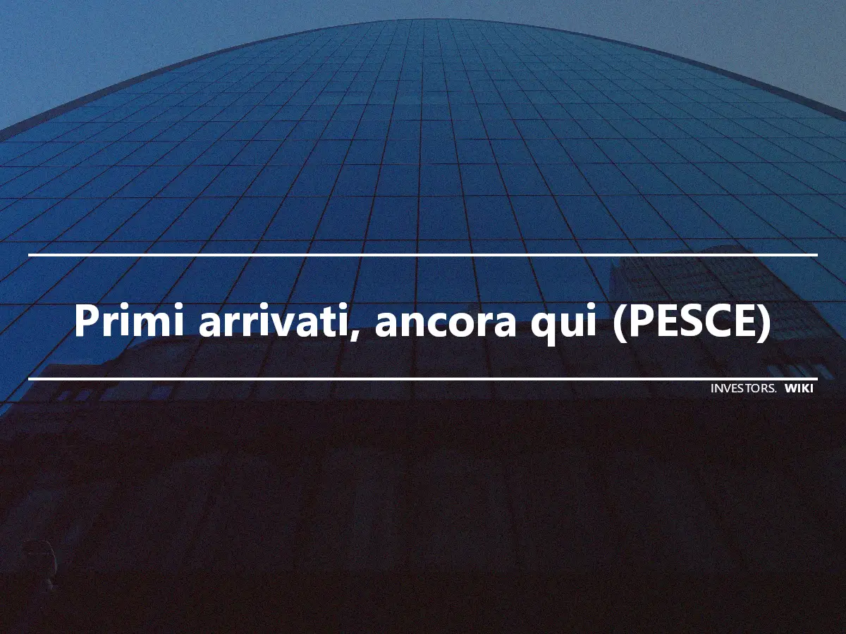 Primi arrivati, ancora qui (PESCE)