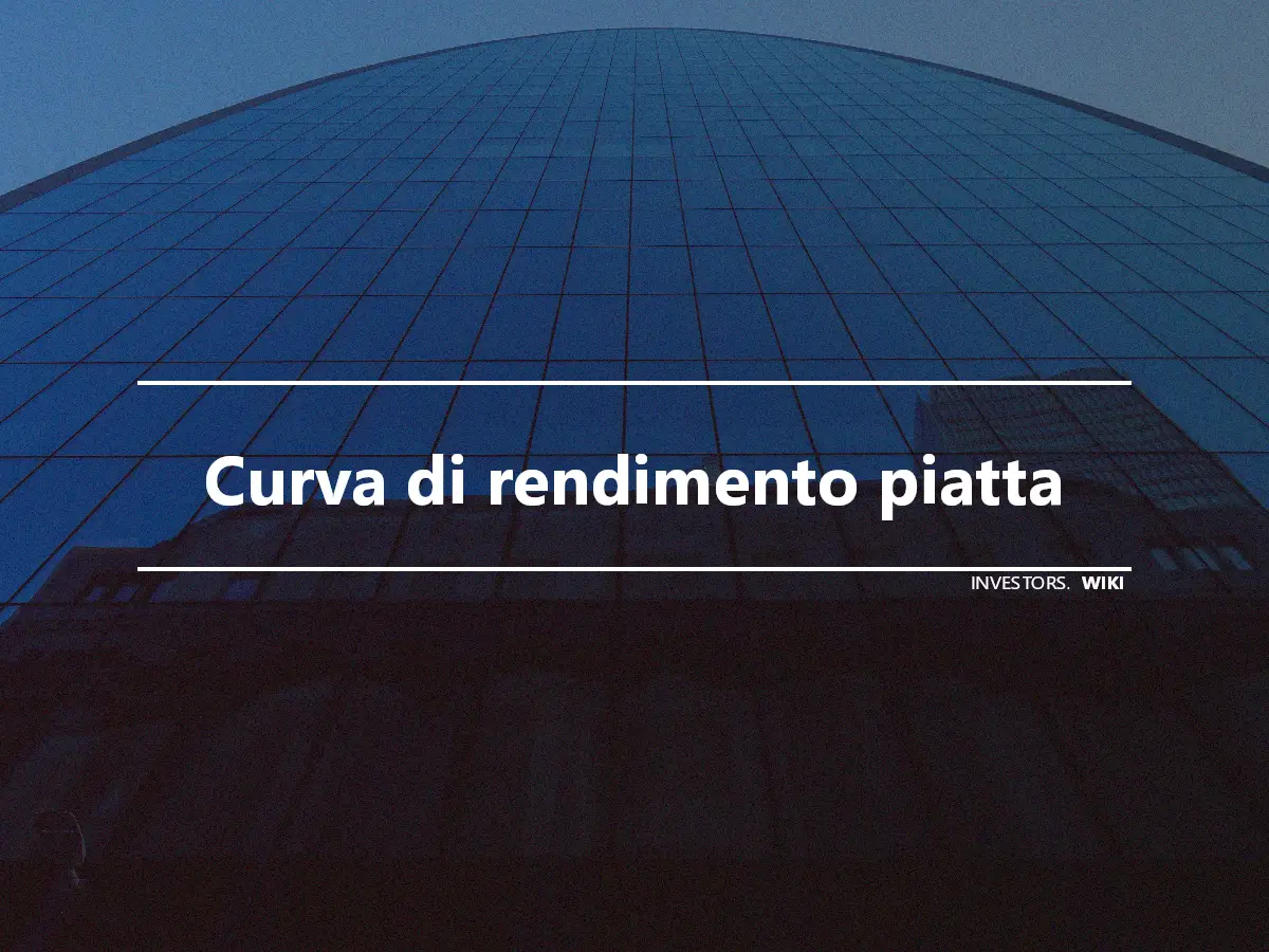 Curva di rendimento piatta