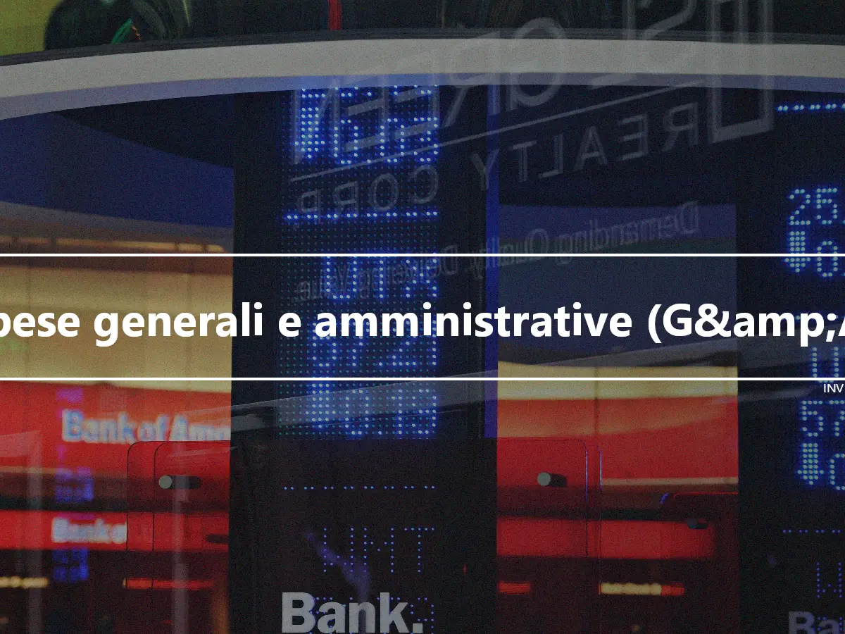 Spese generali e amministrative (G&amp;A)