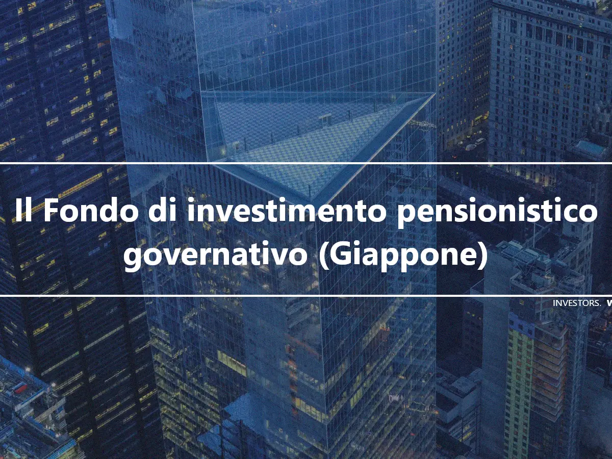 Il Fondo di investimento pensionistico governativo (Giappone)