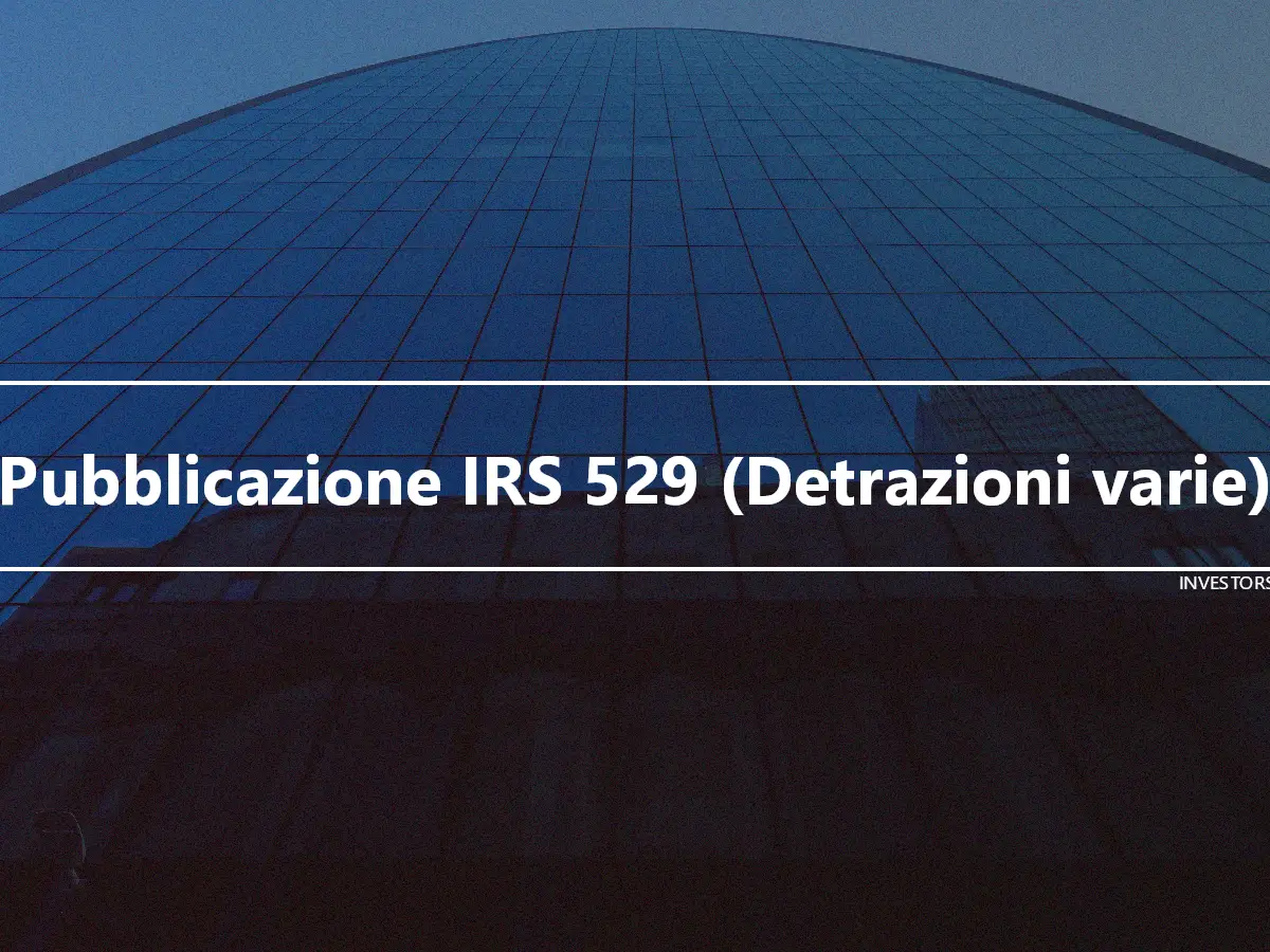 Pubblicazione IRS 529 (Detrazioni varie)