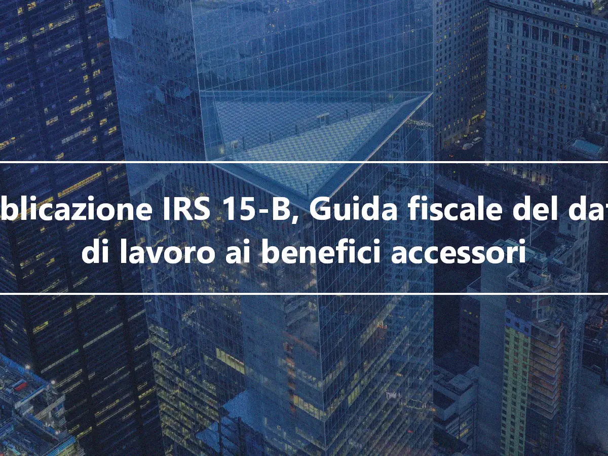 Pubblicazione IRS 15-B, Guida fiscale del datore di lavoro ai benefici accessori