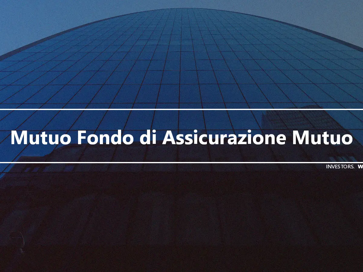 Mutuo Fondo di Assicurazione Mutuo