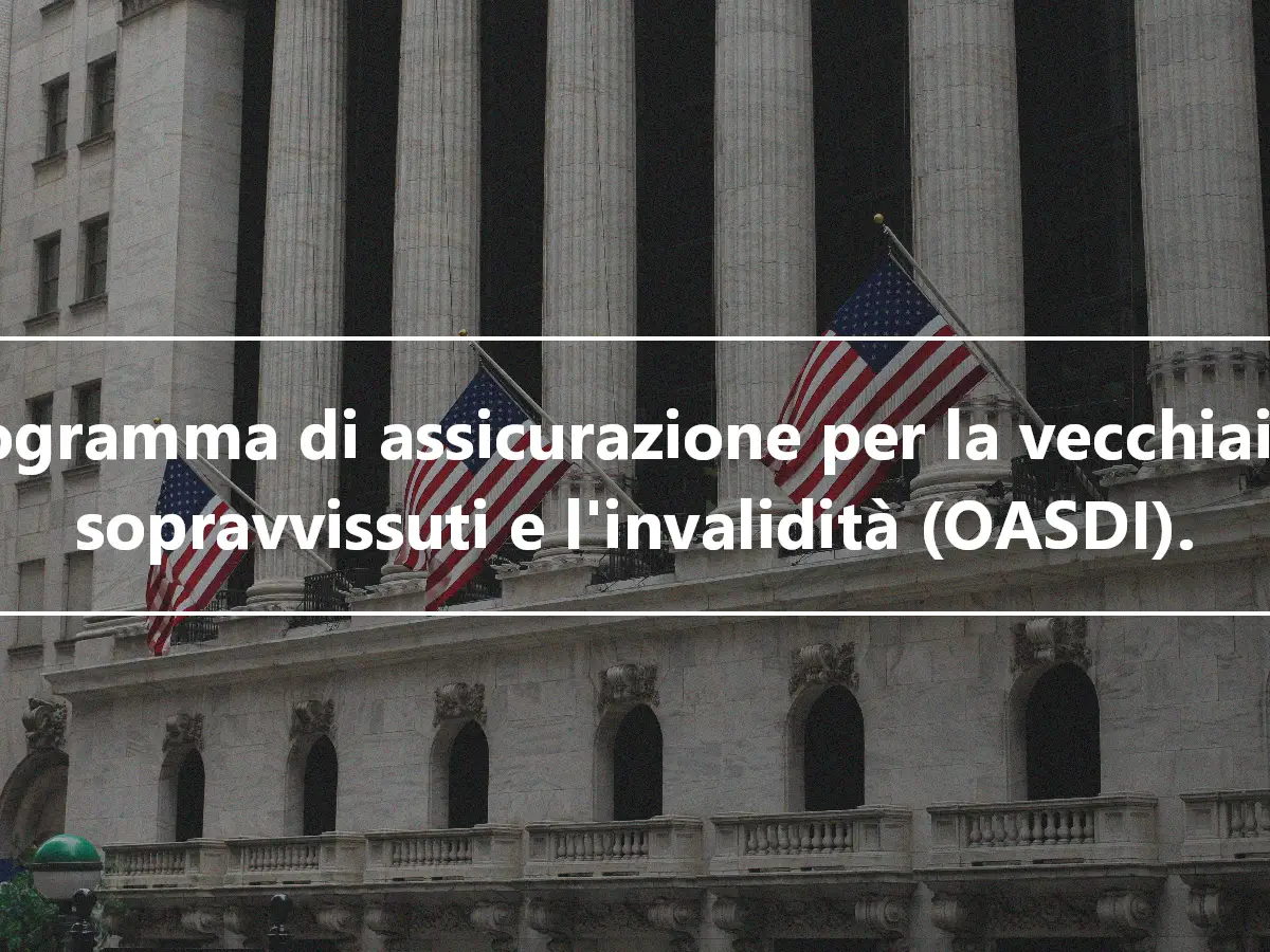 Programma di assicurazione per la vecchiaia, i sopravvissuti e l'invalidità (OASDI).