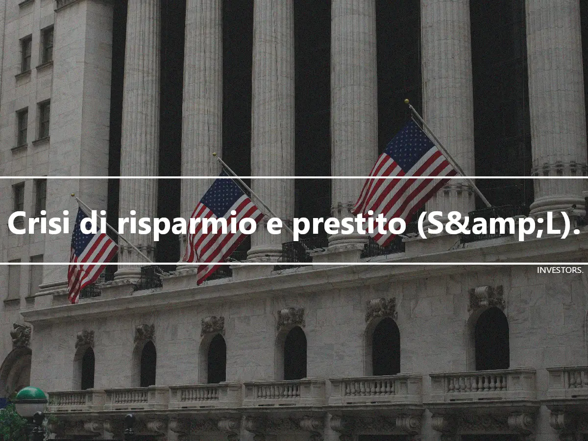 Crisi di risparmio e prestito (S&amp;L).