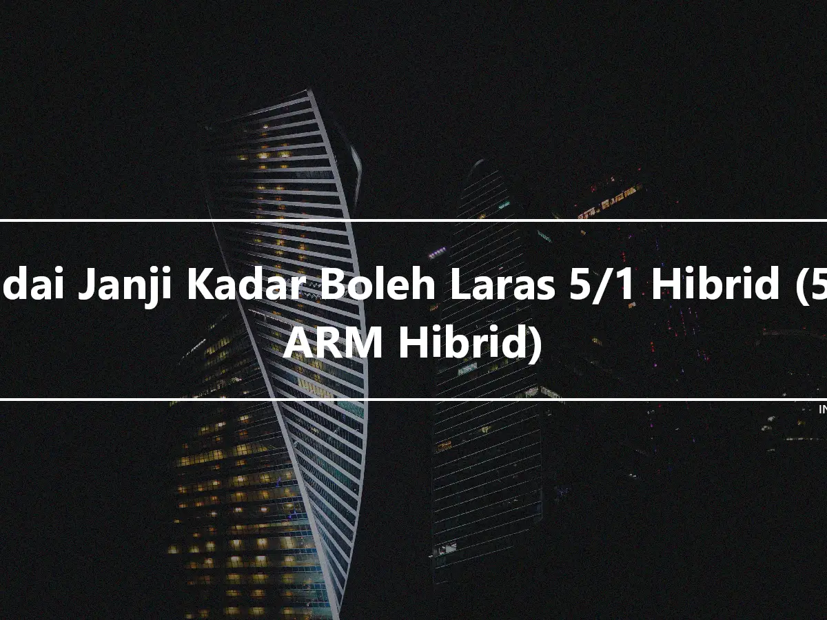 Gadai Janji Kadar Boleh Laras 5/1 Hibrid (5/1 ARM Hibrid)