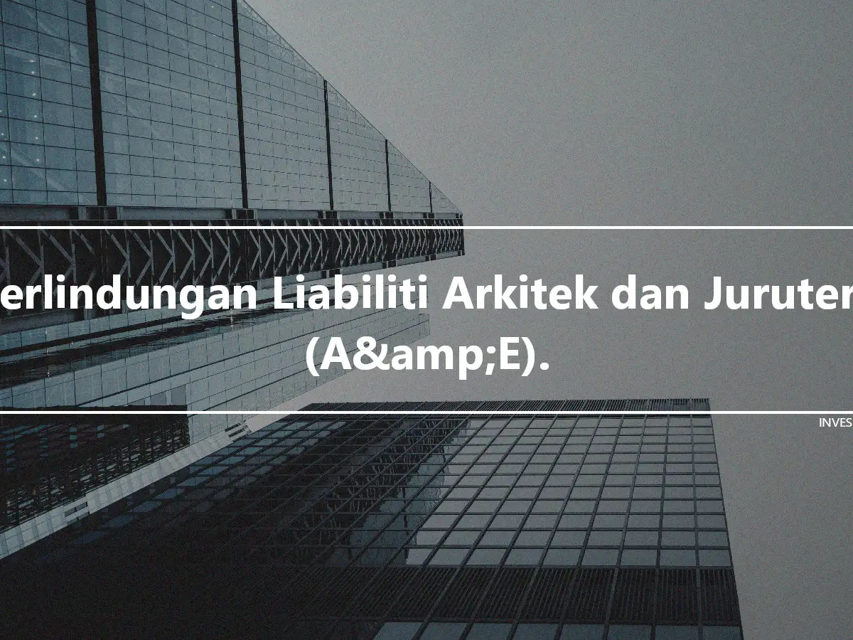 Perlindungan Liabiliti Arkitek dan Jurutera (A&amp;E).