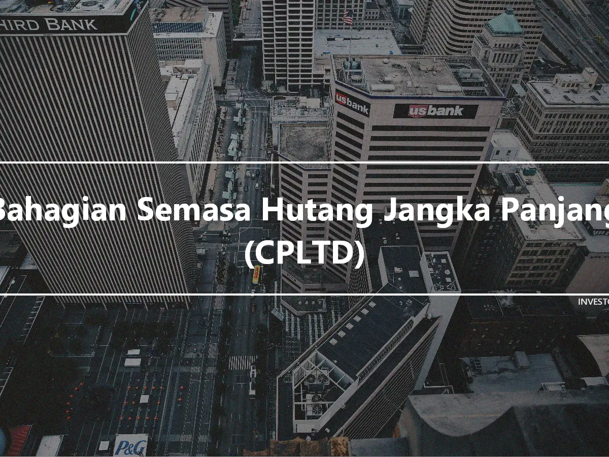 Bahagian Semasa Hutang Jangka Panjang (CPLTD)