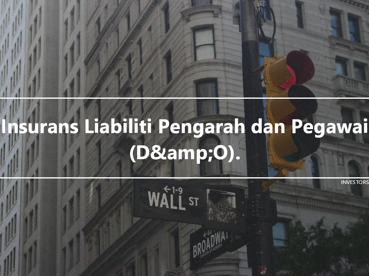 Insurans Liabiliti Pengarah dan Pegawai (D&amp;O).