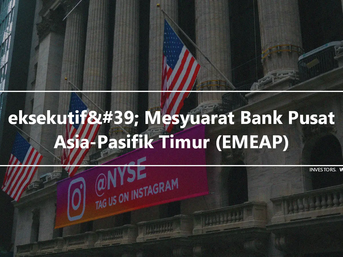 eksekutif&#39; Mesyuarat Bank Pusat Asia-Pasifik Timur (EMEAP)
