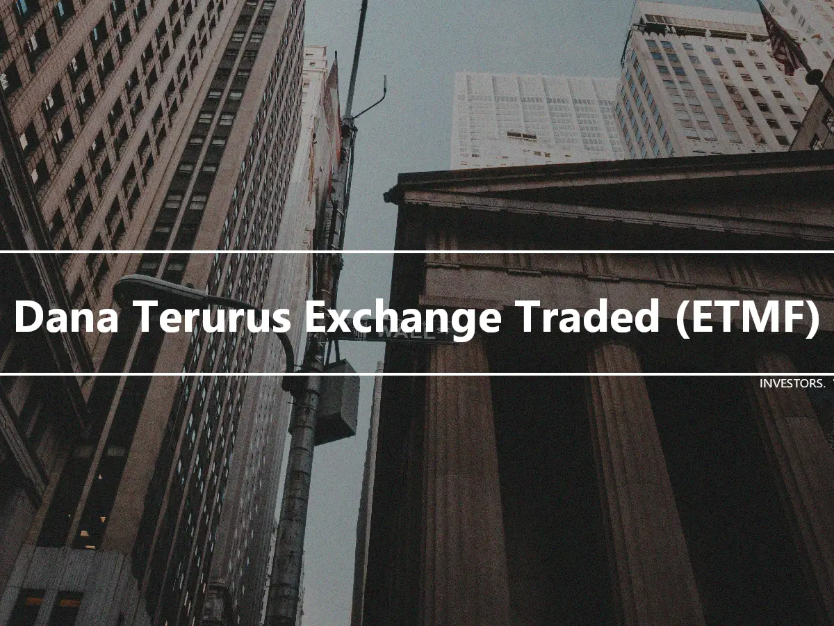 Dana Terurus Exchange Traded (ETMF)
