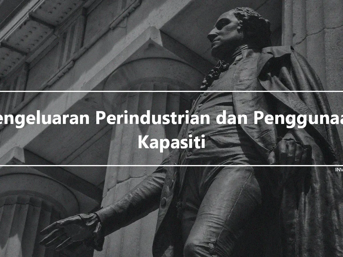 Pengeluaran Perindustrian dan Penggunaan Kapasiti