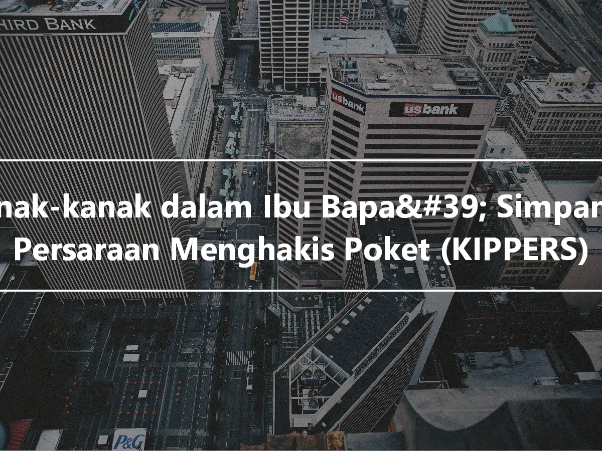 Kanak-kanak dalam Ibu Bapa&#39; Simpanan Persaraan Menghakis Poket (KIPPERS)