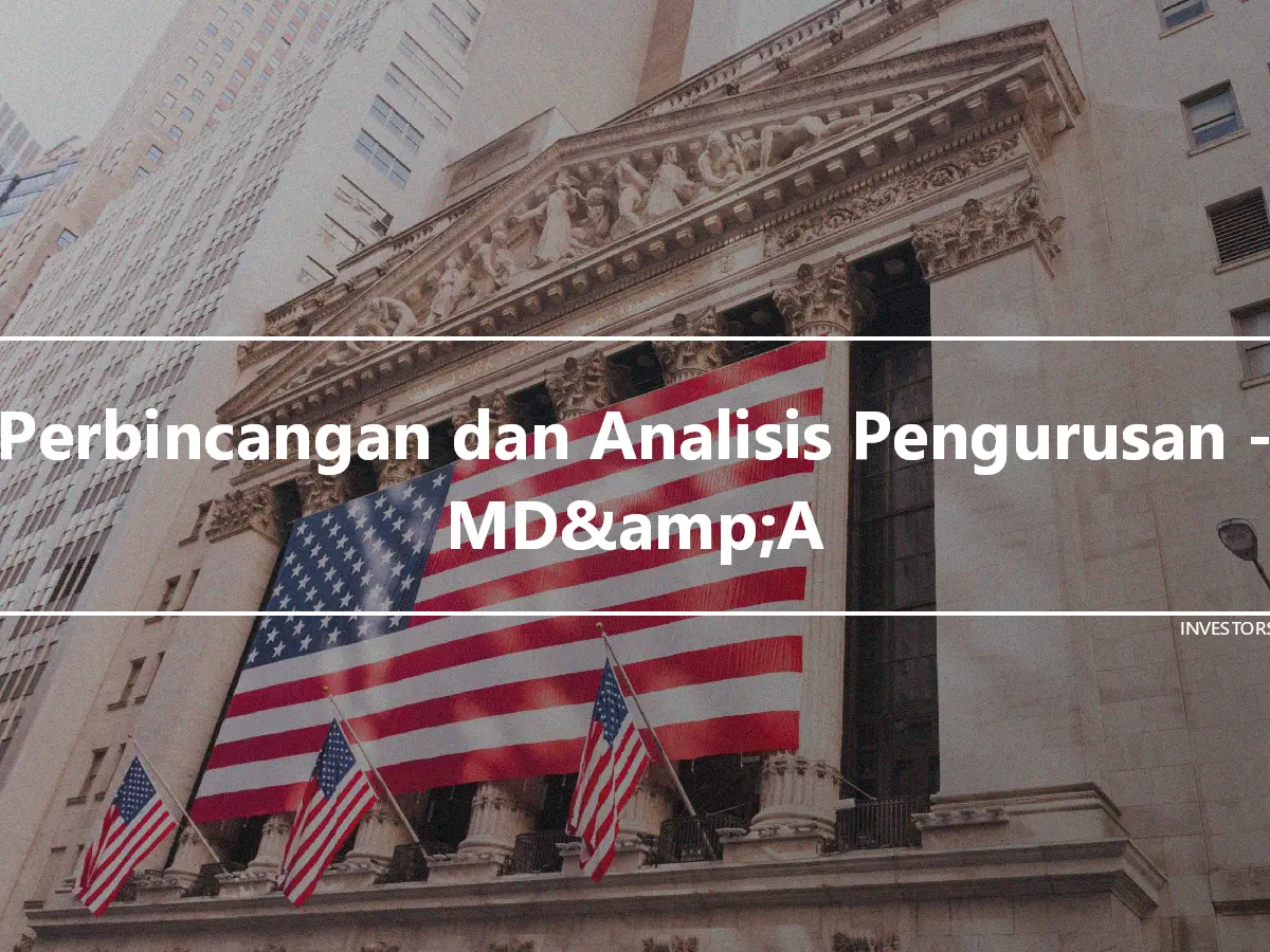 Perbincangan dan Analisis Pengurusan - MD&amp;A