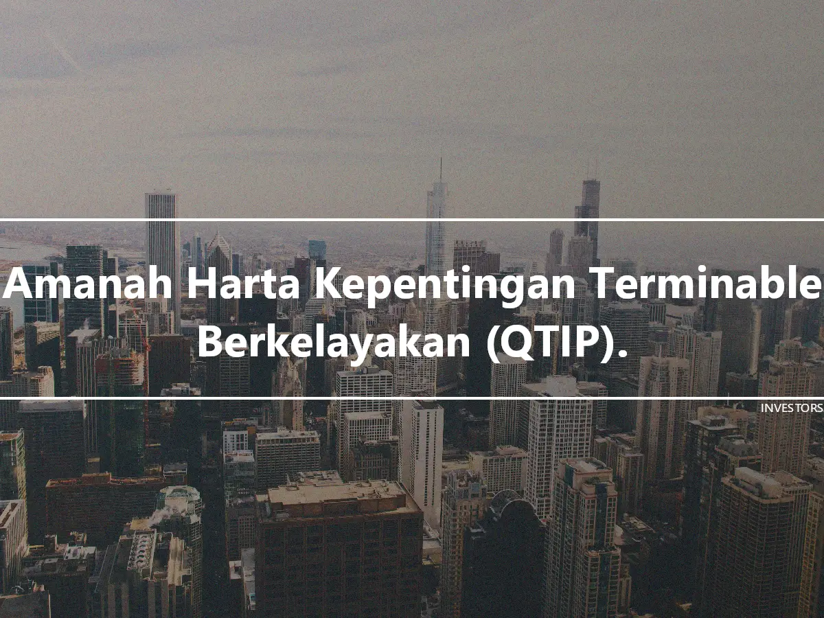 Amanah Harta Kepentingan Terminable Berkelayakan (QTIP).