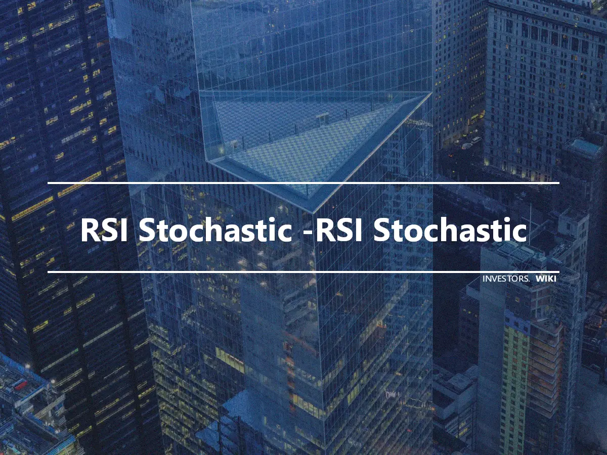 RSI Stochastic -RSI Stochastic
