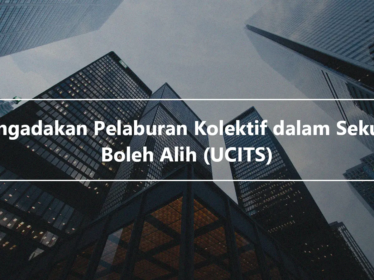 Mengadakan Pelaburan Kolektif dalam Sekuriti Boleh Alih (UCITS)