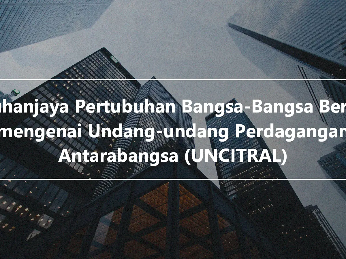 Suruhanjaya Pertubuhan Bangsa-Bangsa Bersatu mengenai Undang-undang Perdagangan Antarabangsa (UNCITRAL)