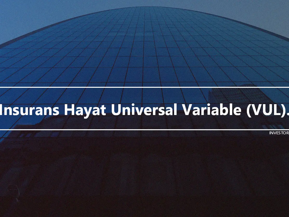 Insurans Hayat Universal Variable (VUL).