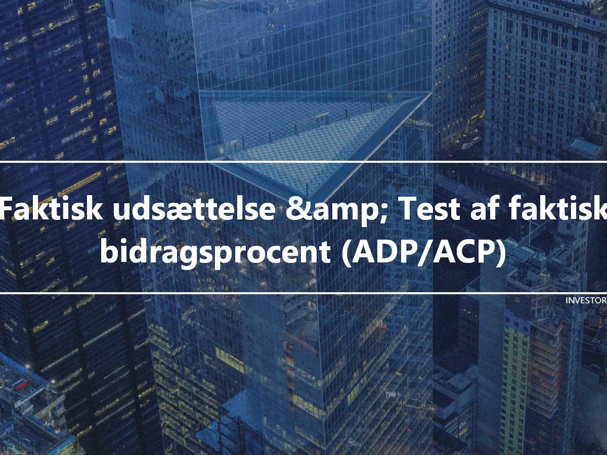 Faktisk udsættelse &amp; Test af faktisk bidragsprocent (ADP/ACP)