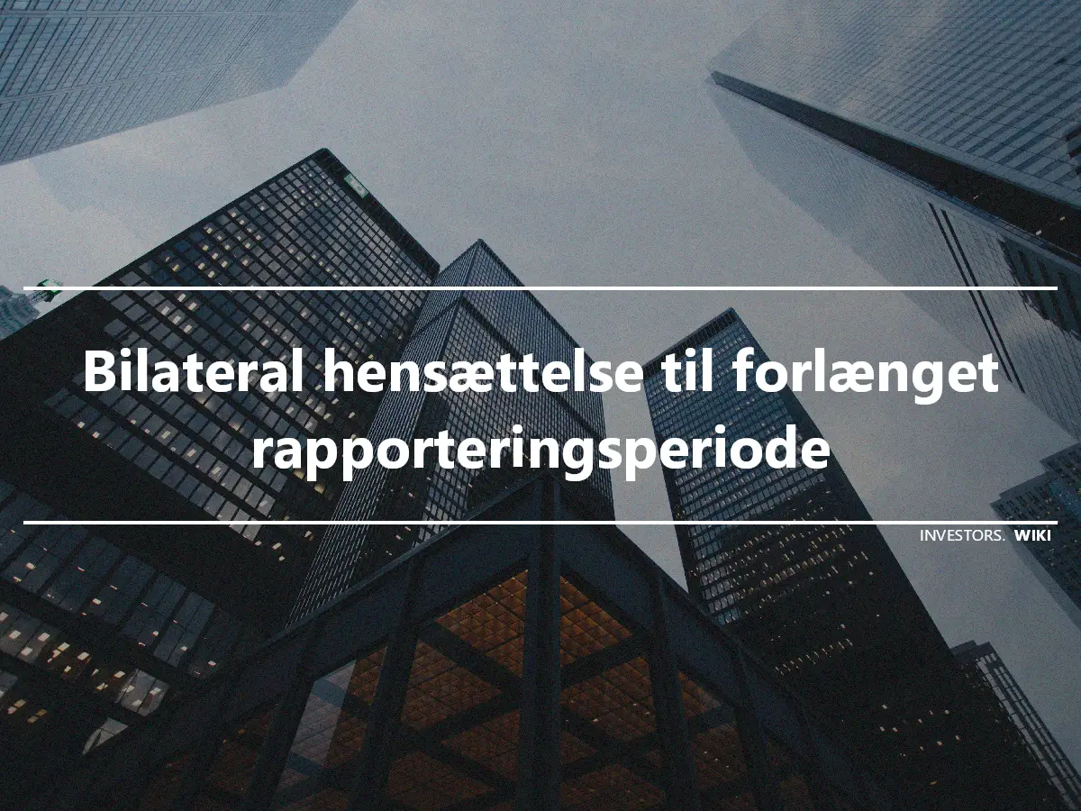 Bilateral hensættelse til forlænget rapporteringsperiode