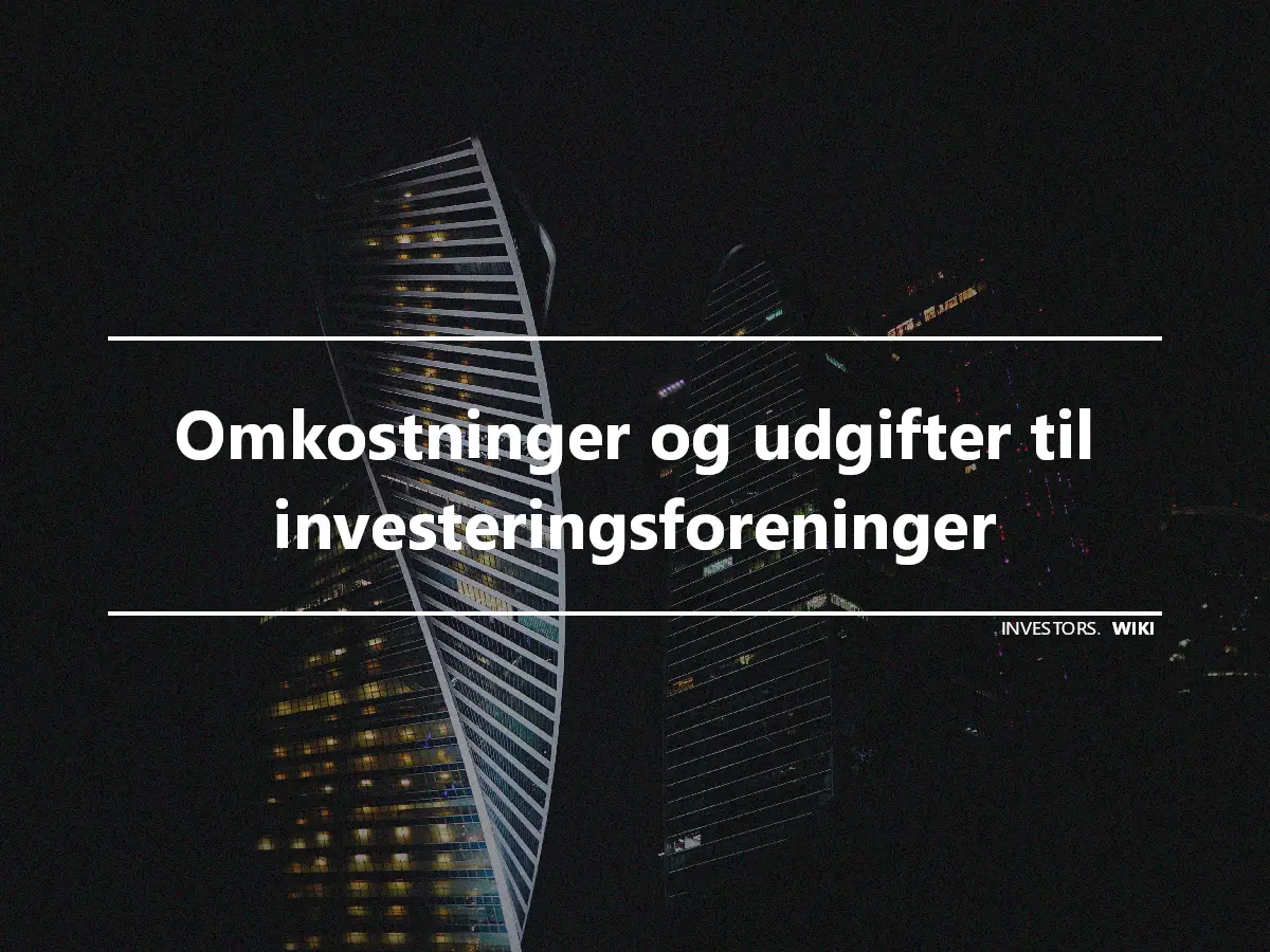 Omkostninger og udgifter til investeringsforeninger