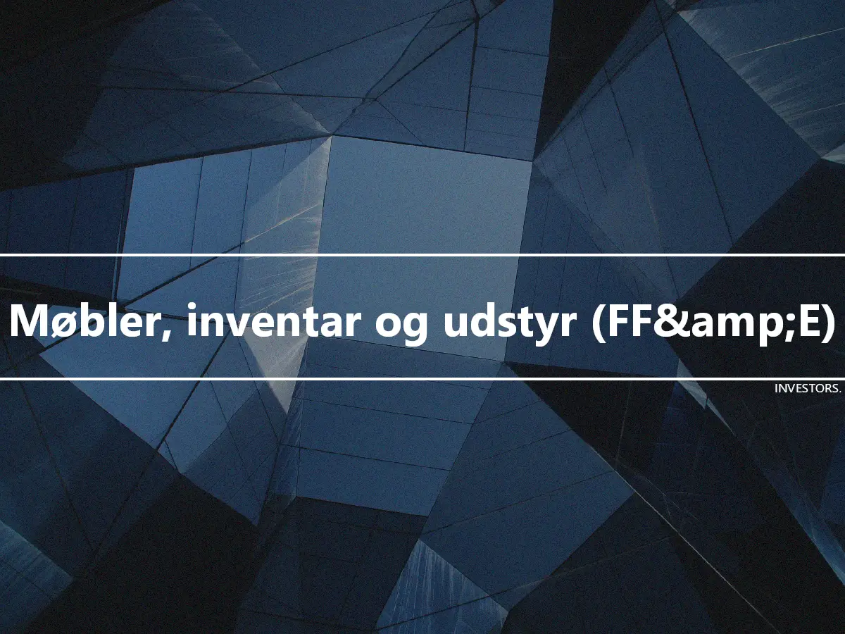 Møbler, inventar og udstyr (FF&amp;E)