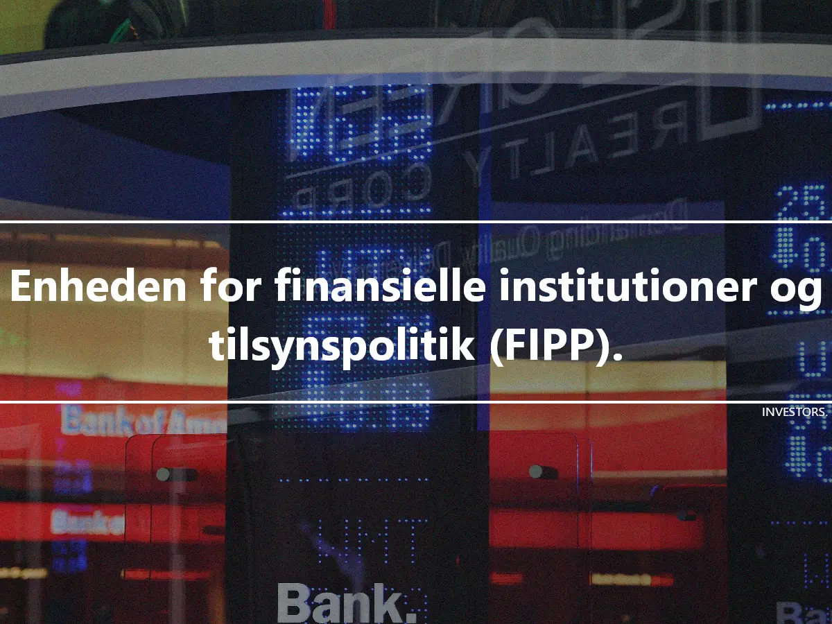 Enheden for finansielle institutioner og tilsynspolitik (FIPP).