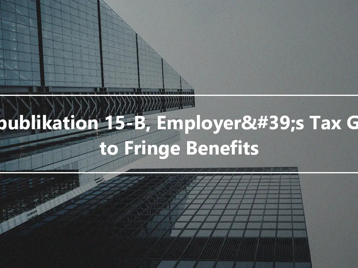 IRS-publikation 15-B, Employer&#39;s Tax Guide to Fringe Benefits