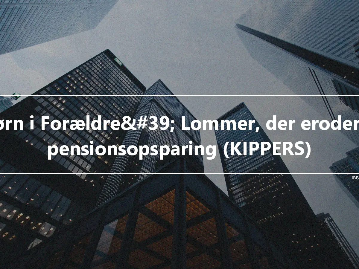 Børn i Forældre&#39; Lommer, der eroderer pensionsopsparing (KIPPERS)