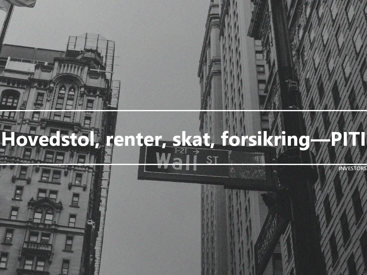 Hovedstol, renter, skat, forsikring—PITI