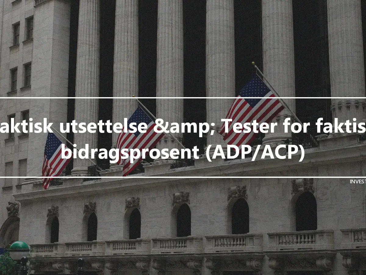 Faktisk utsettelse &amp; Tester for faktisk bidragsprosent (ADP/ACP)