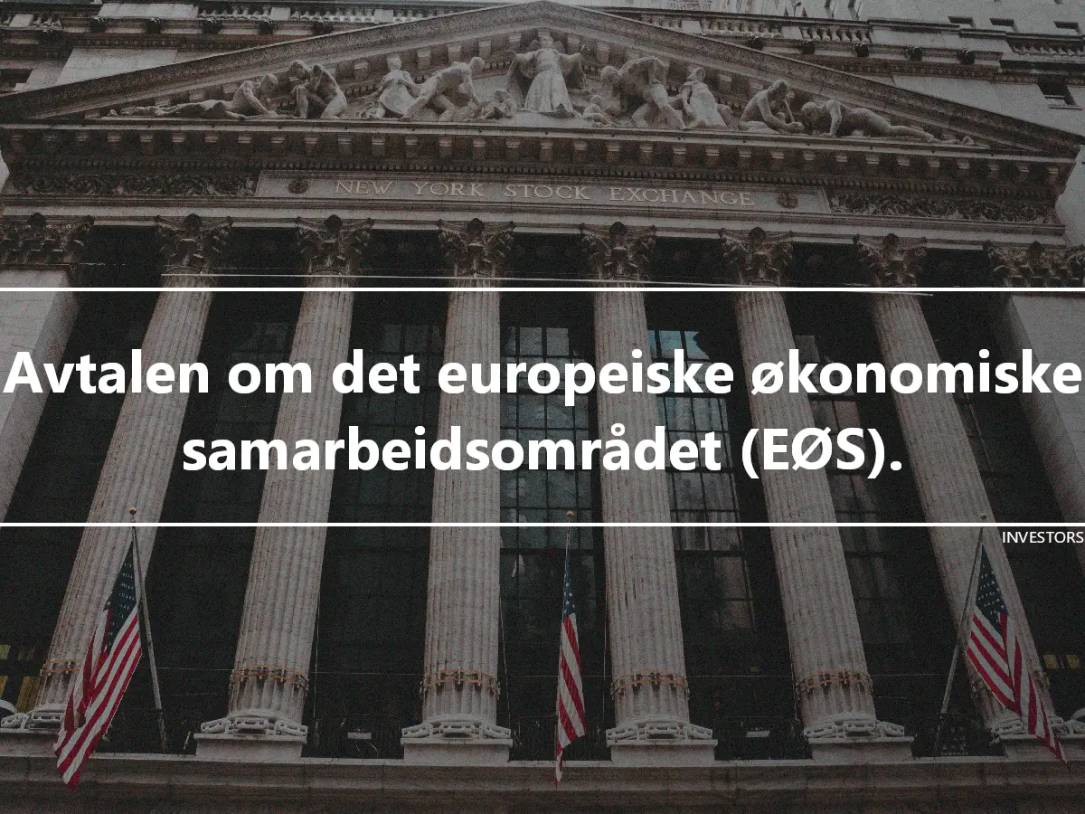 Avtalen om det europeiske økonomiske samarbeidsområdet (EØS).