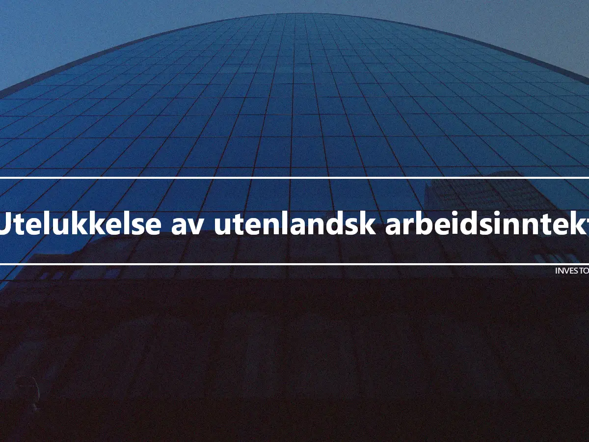 Utelukkelse av utenlandsk arbeidsinntekt