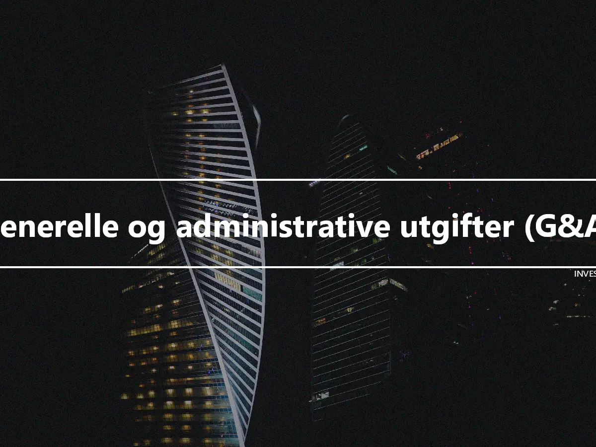 Generelle og administrative utgifter (G&A)