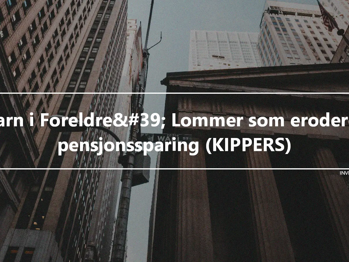 Barn i Foreldre&#39; Lommer som eroderer pensjonssparing (KIPPERS)