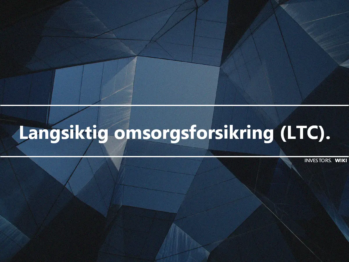 Langsiktig omsorgsforsikring (LTC).