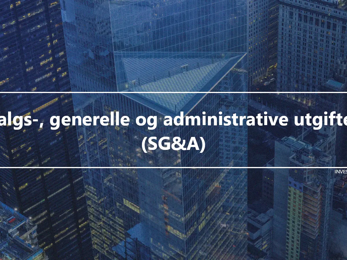 Salgs-, generelle og administrative utgifter (SG&A)