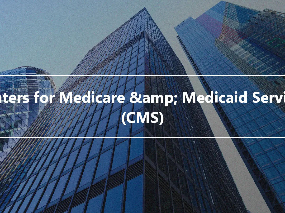 Centers for Medicare &amp; Medicaid Services (CMS)