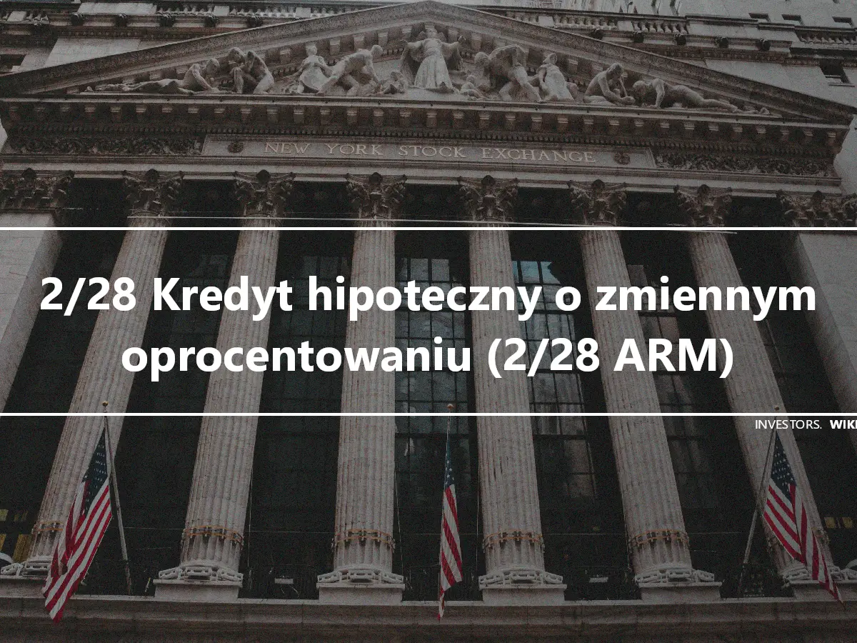 2/28 Kredyt hipoteczny o zmiennym oprocentowaniu (2/28 ARM)