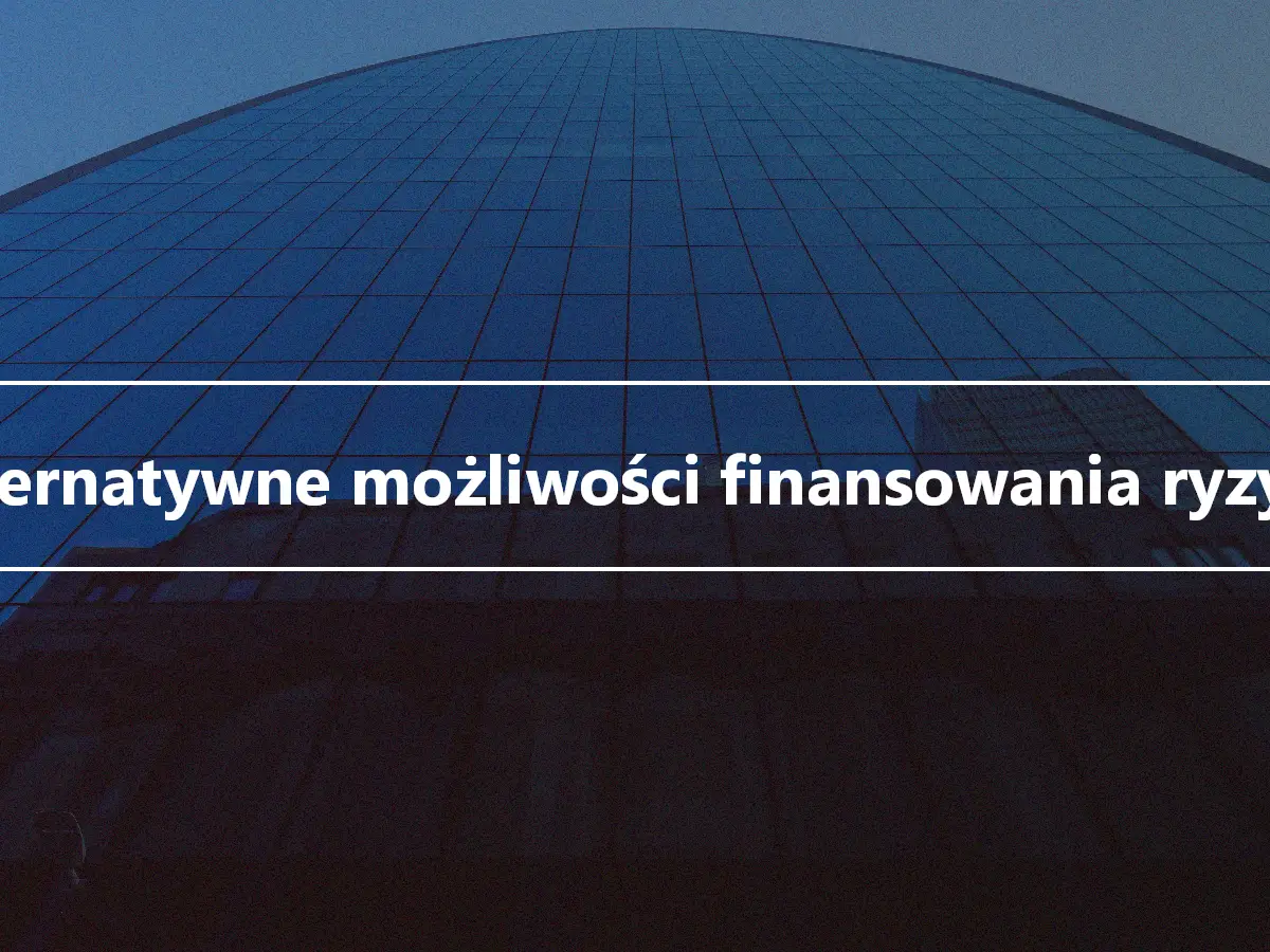 Alternatywne możliwości finansowania ryzyka