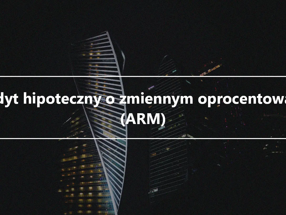 Kredyt hipoteczny o zmiennym oprocentowaniu (ARM)