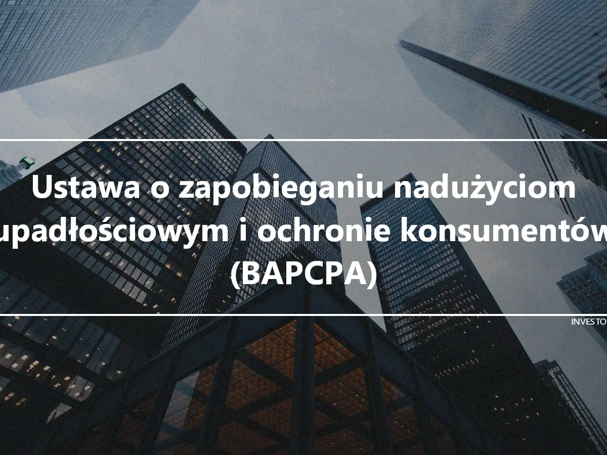 Ustawa o zapobieganiu nadużyciom upadłościowym i ochronie konsumentów (BAPCPA)