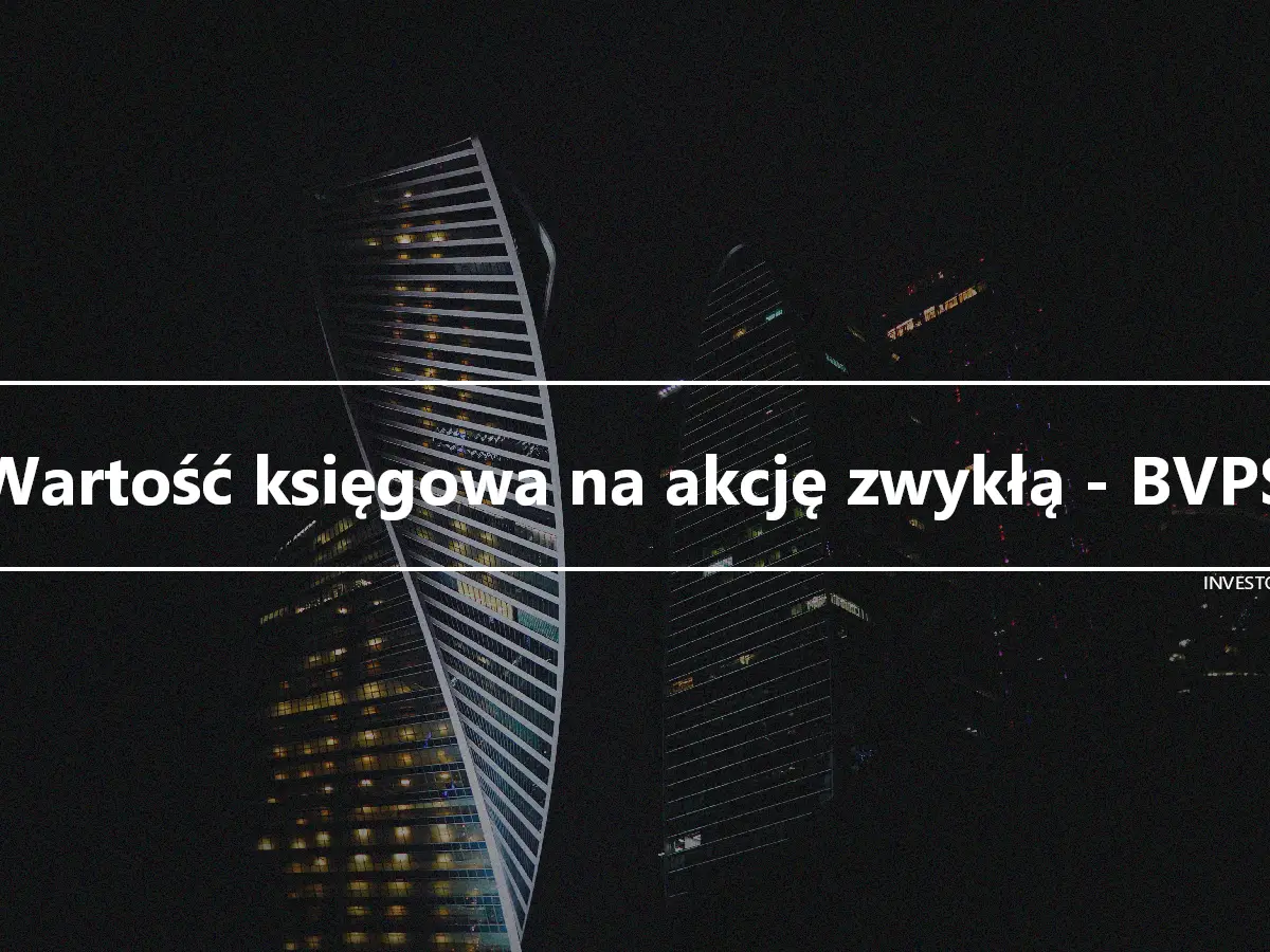 Wartość księgowa na akcję zwykłą - BVPS