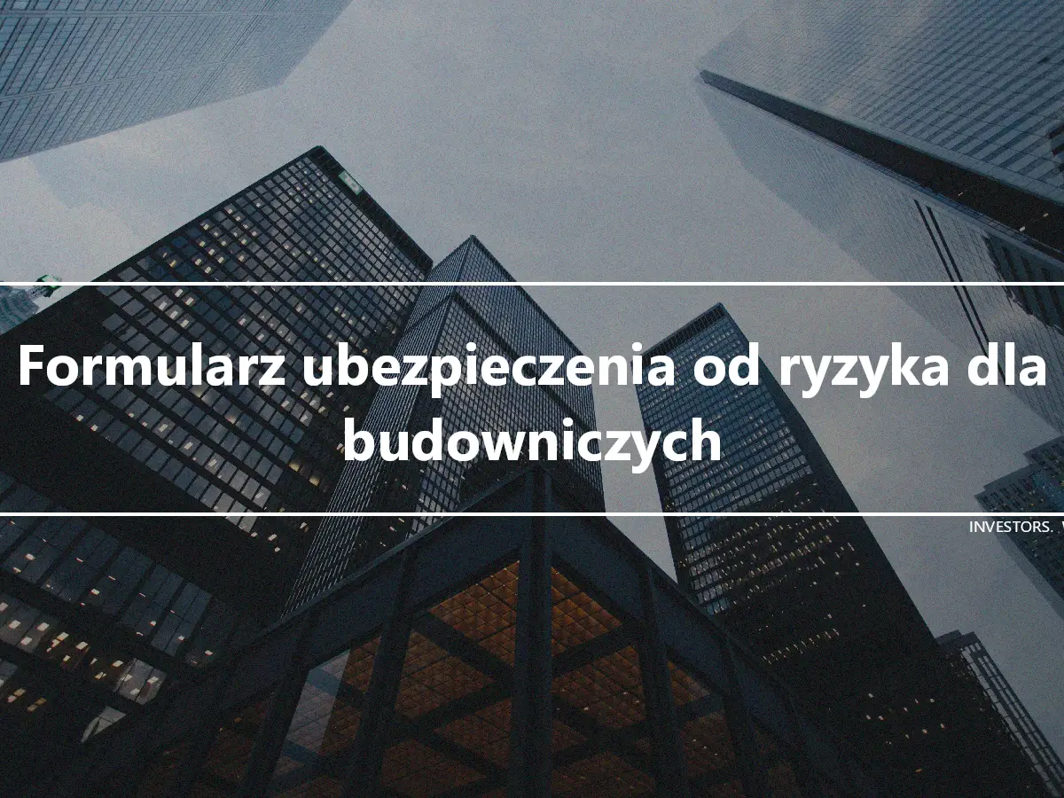 Formularz ubezpieczenia od ryzyka dla budowniczych