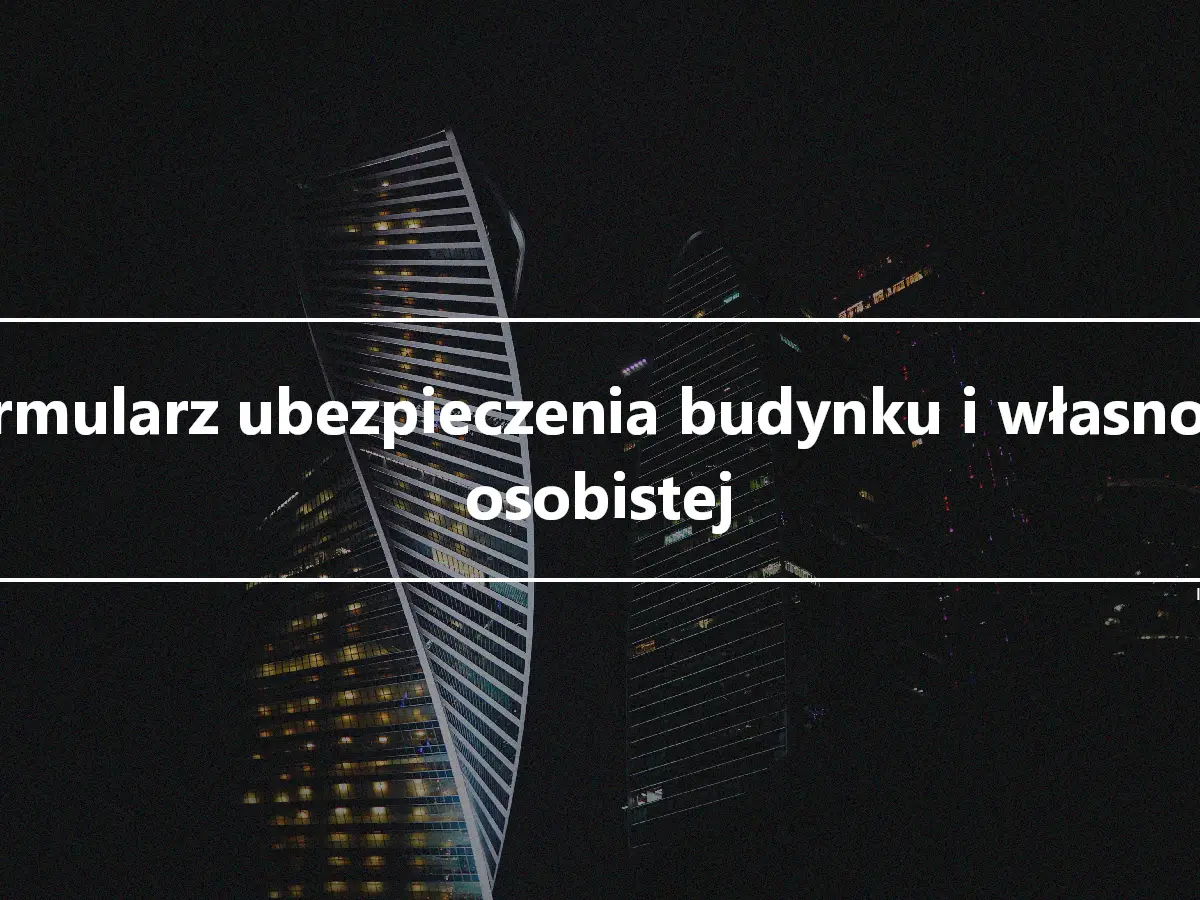 Formularz ubezpieczenia budynku i własności osobistej