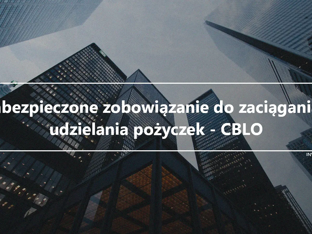 Zabezpieczone zobowiązanie do zaciągania i udzielania pożyczek - CBLO