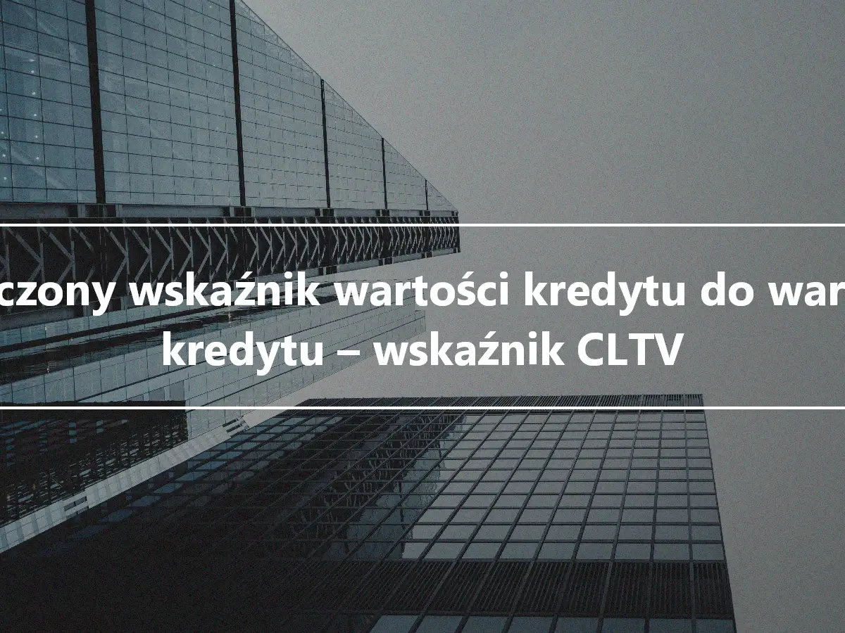 Połączony wskaźnik wartości kredytu do wartości kredytu – wskaźnik CLTV