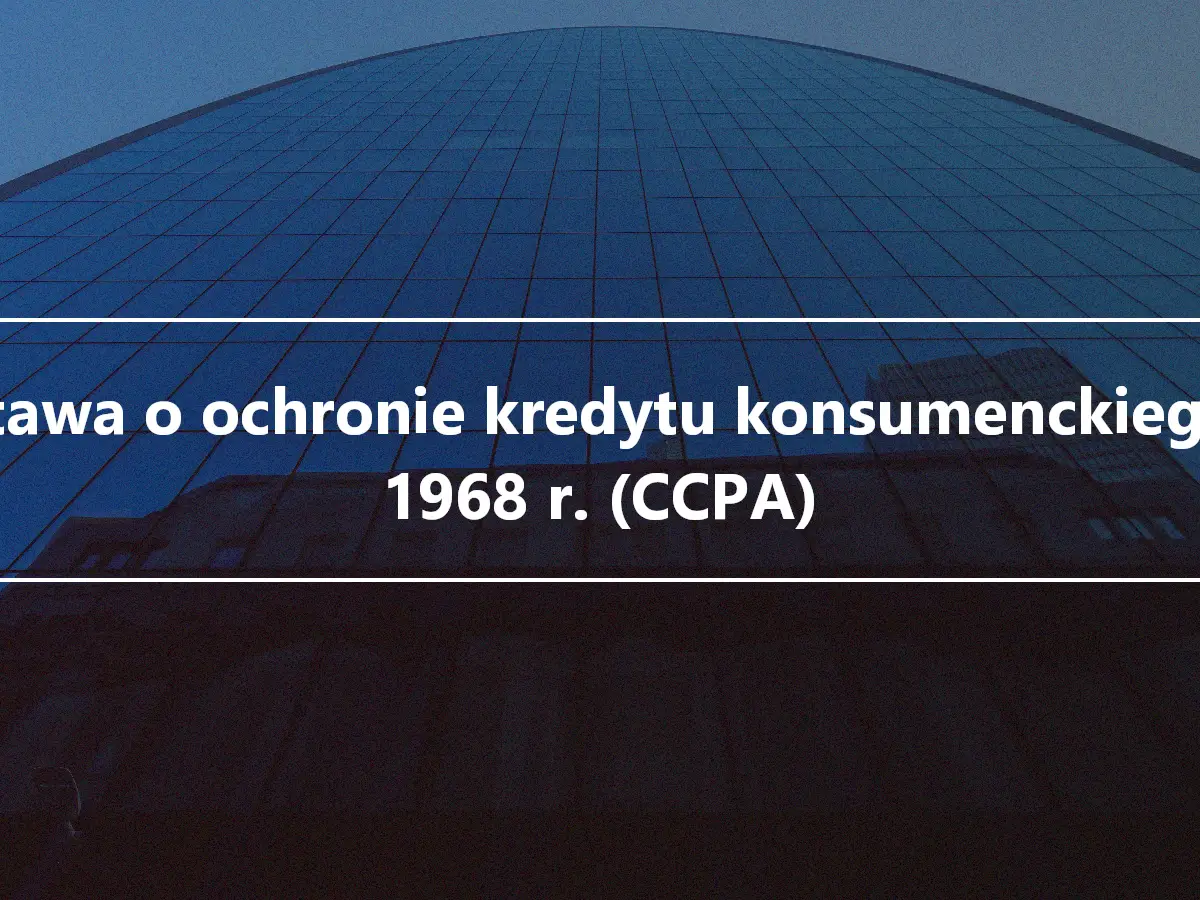 Ustawa o ochronie kredytu konsumenckiego z 1968 r. (CCPA)